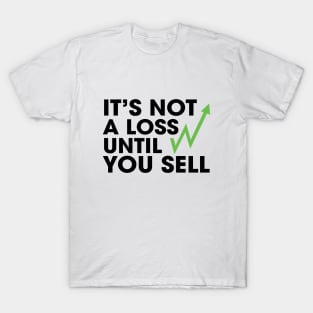 Not a Loss Until You Sell T-Shirt